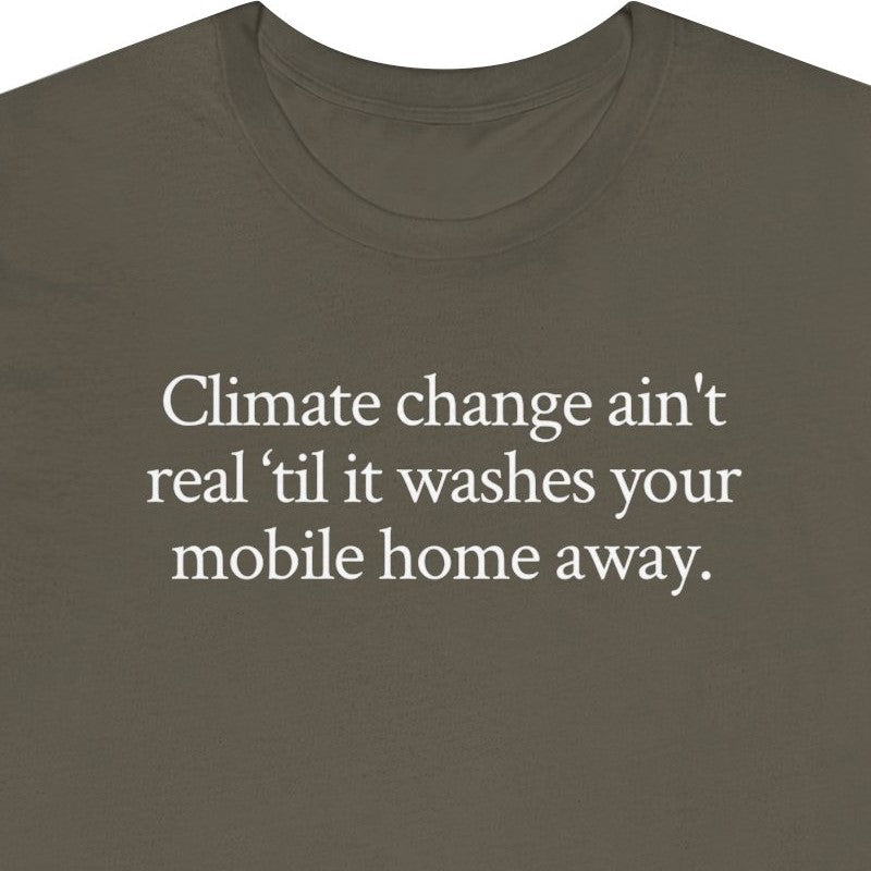 Climate change ain't real ‘til it washes your mobile home away.