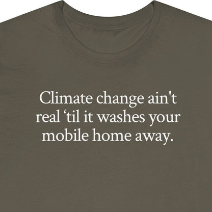 Climate change ain't real ‘til it washes your mobile home away.