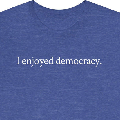 I enjoyed democracy.