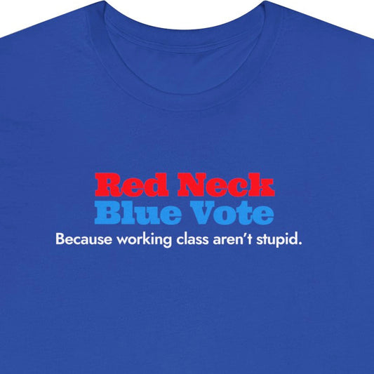 Red Neck Blue Vote. Because working class aren't stupid.