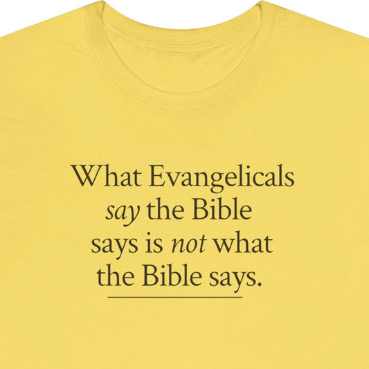 What Evangelicals say the Bible says is not what the Bible says.